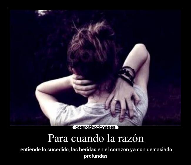 Para cuando la razón -  entiende lo sucedido, las heridas en el corazón ya son demasiado profundas
