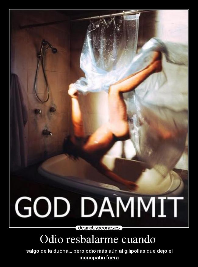 Odio resbalarme cuando  - 