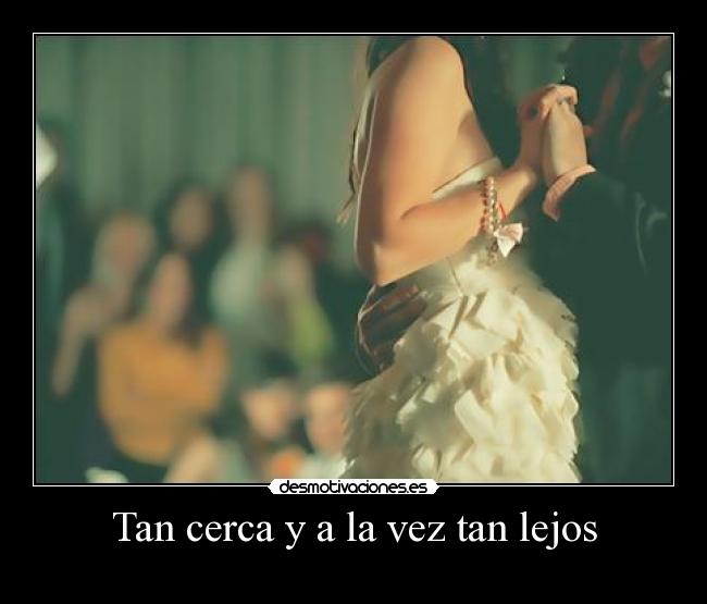 Tan cerca y a la vez tan lejos - 