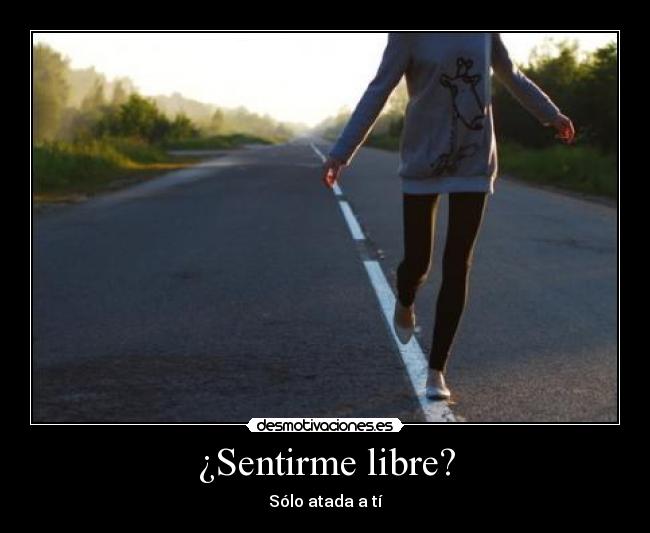 ¿Sentirme libre? -