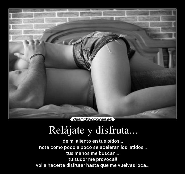 Relájate y disfruta... - de mi aliento en tus oídos...
nota como poco a poco se aceleran los latidos...
tus manos me buscan...
tu sudor me provoca!!
voi a hacerte disfrutar hasta que me vuelvas loca...