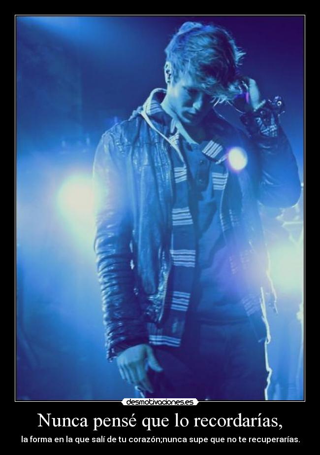 Nunca pensé que lo recordarías, - 