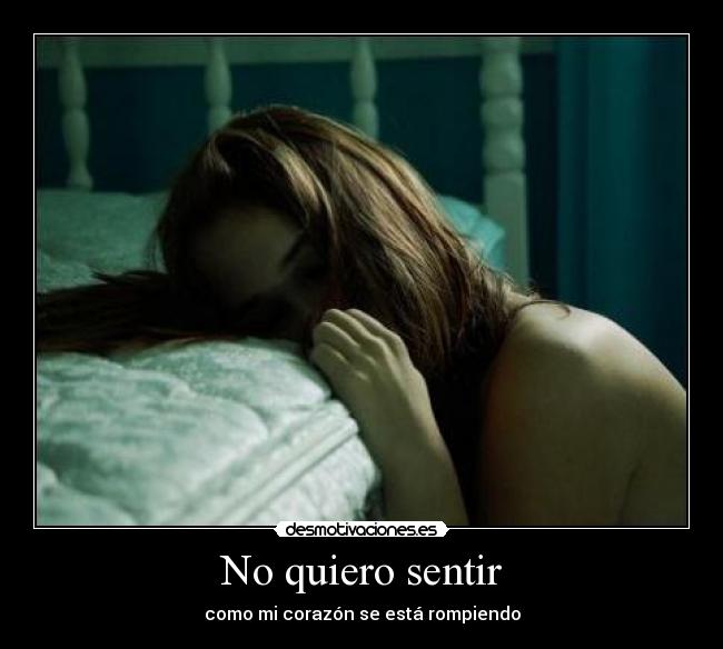 No quiero sentir - como mi corazón se está rompiendo
