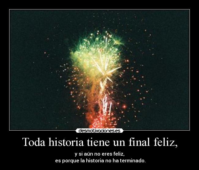 Toda historia tiene un final feliz, -