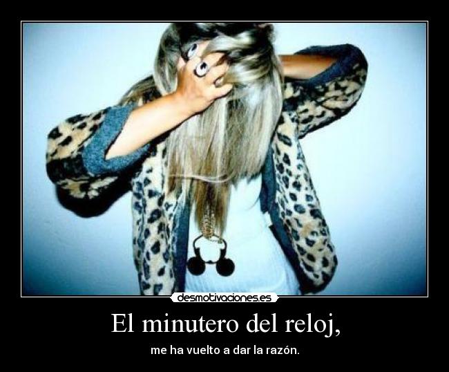 El minutero del reloj, -