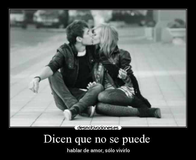 Dicen que no se puede - hablar de amor, sólo vivirlo