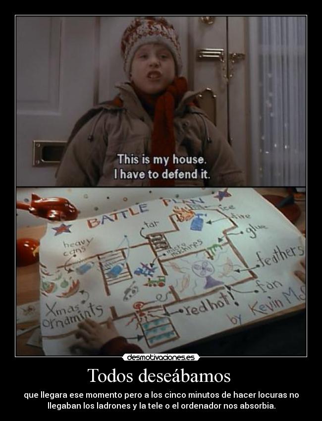 Todos deseábamos - que llegara ese momento pero a los cinco minutos de hacer locuras no
llegaban los ladrones y la tele o el ordenador nos absorbia.