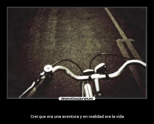   - Creí que era una aventura y en realidad era la vida