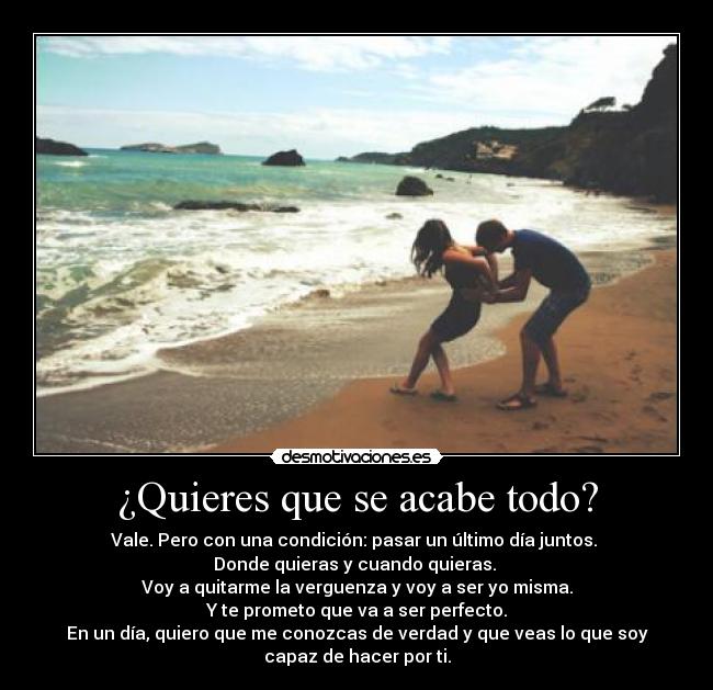 ¿Quieres que se acabe todo? -