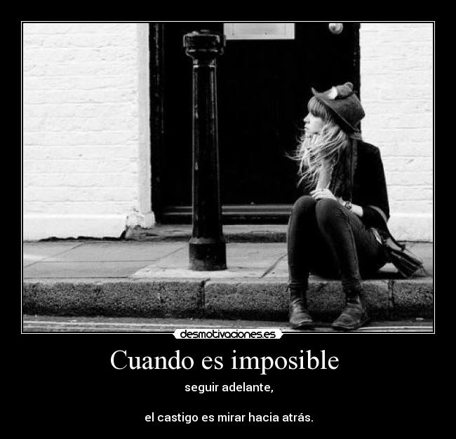 Cuando es imposible  - seguir adelante,

el castigo es mirar hacia atrás.