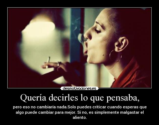 Quería decirles lo que pensaba, -