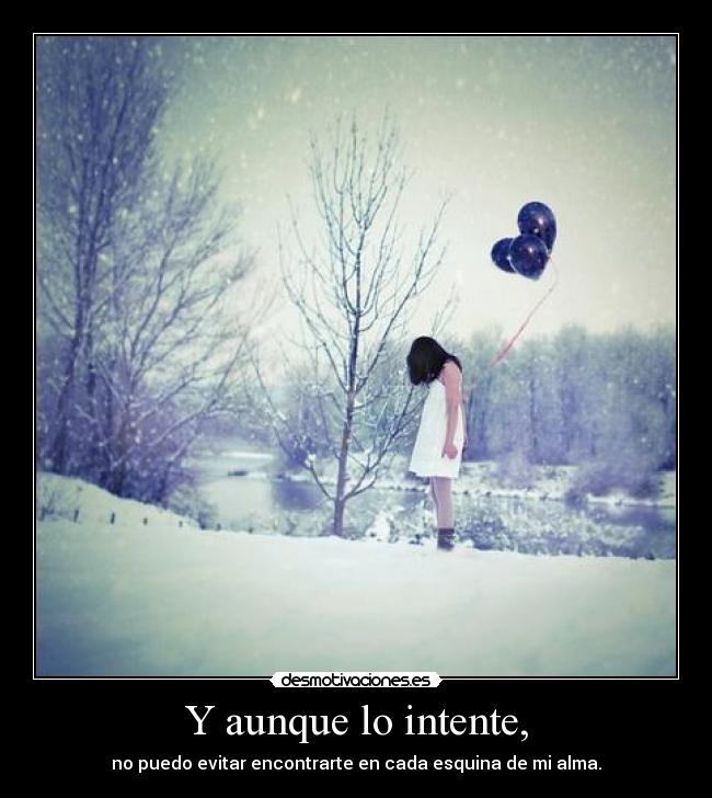 Y aunque lo intente, -
