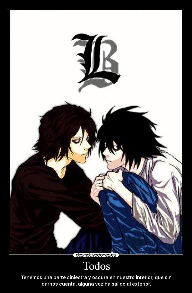 Todos - Tenemos una parte siniestra y oscura en nuestro interior, que sin
darnos cuenta, alguna vez ha salido al exterior.