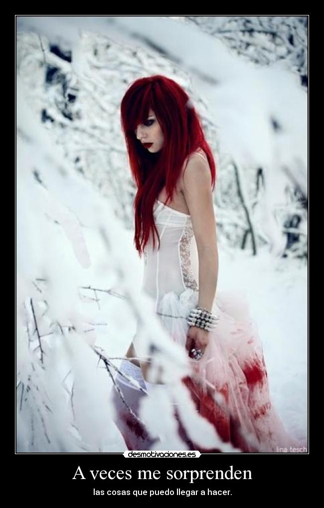 A veces me sorprenden - las cosas que puedo llegar a hacer.