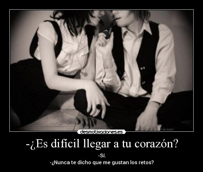 -¿Es difícil llegar a tu corazón? -
