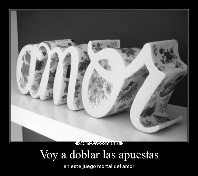 carteles voy doblar las apuestas este juego mortal del amor desmotivaciones