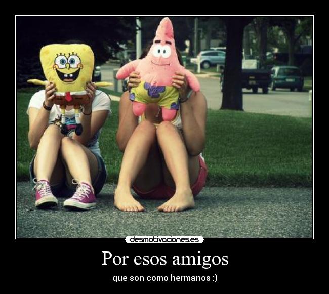 Por esos amigos - que son como hermanos :)