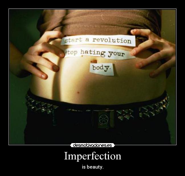 Imperfection - is beauty.
