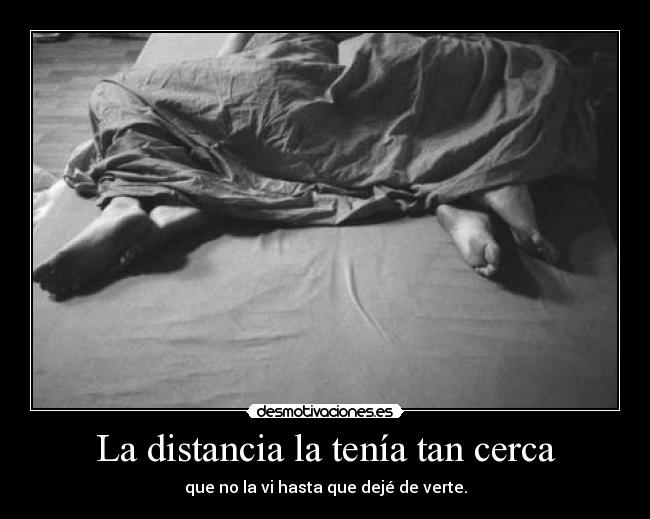 La distancia la tenía tan cerca -