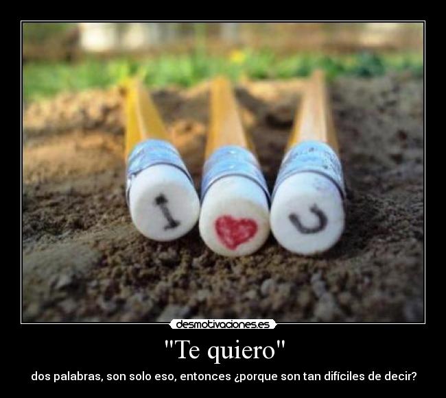 Te quiero - dos palabras, son solo eso, entonces ¿porque son tan difíciles de decir?
