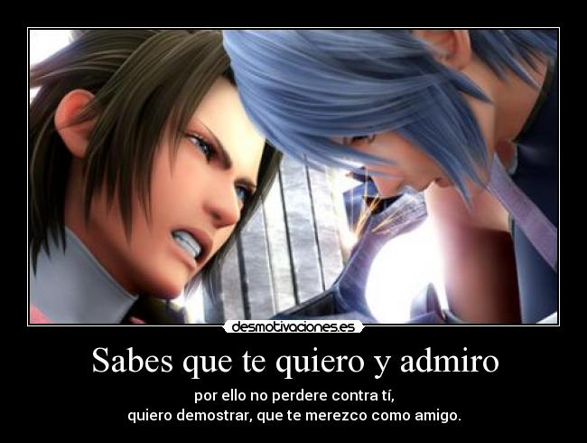 Sabes que te quiero y admiro -