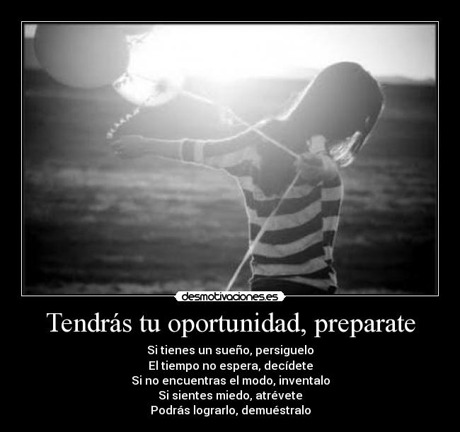 Tendrás tu oportunidad, preparate -