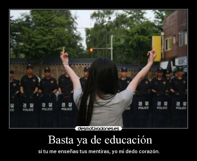  Basta ya de educación - si tu me enseñas tus mentiras, yo mi dedo corazón.