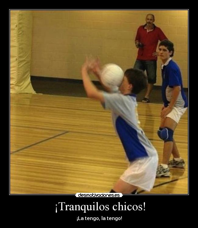 ¡Tranquilos chicos! - ¡La tengo, la tengo!