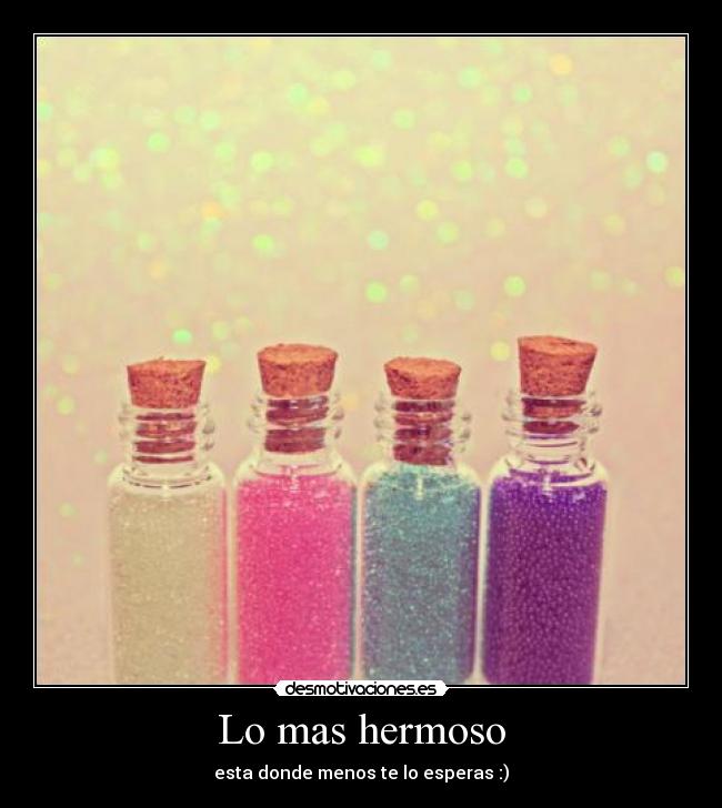 Lo mas hermoso - esta donde menos te lo esperas :)