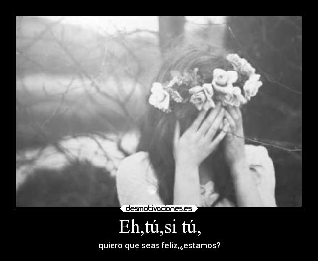 Eh,tú,si tú, -