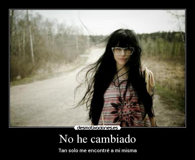 No he cambiado - Tan solo me encontré a mi misma