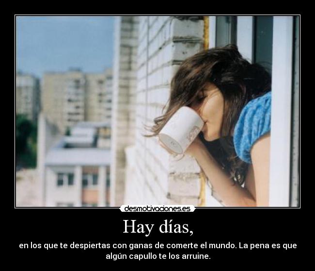 Hay días, -
