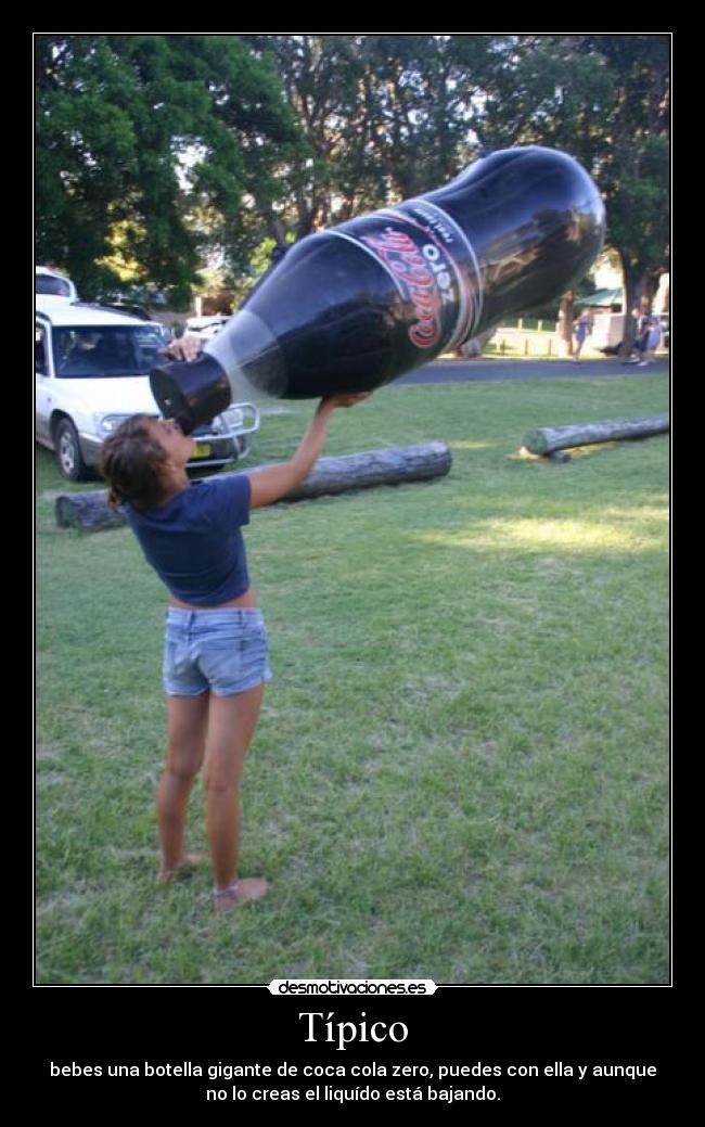 Típico - bebes una botella gigante de coca cola zero, puedes con ella y aunque
no lo creas el liquído está bajando.