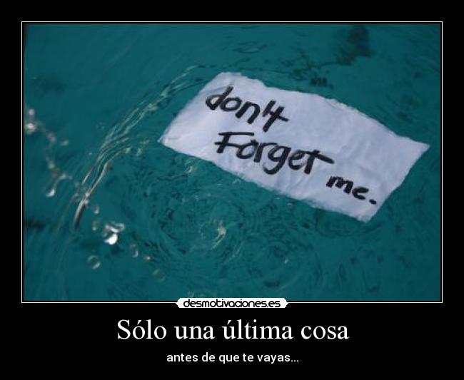 Sólo una última cosa - antes de que te vayas...