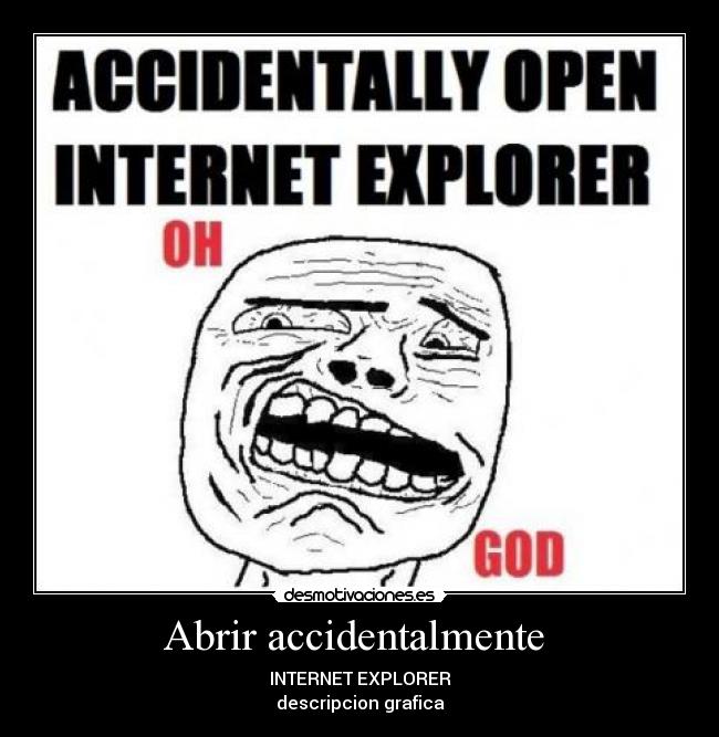 Abrir accidentalmente - INTERNET EXPLORER
descripcion grafica