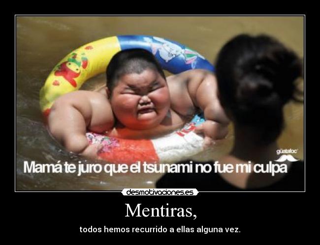 Mentiras, - todos hemos recurrido a ellas alguna vez.