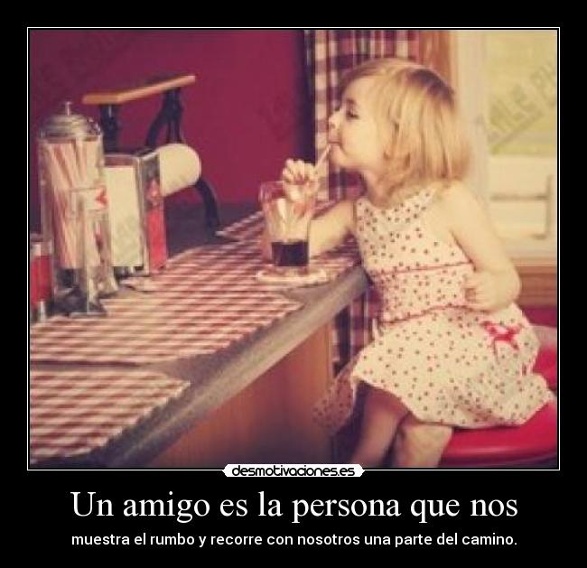 Un amigo es la persona que nos - 