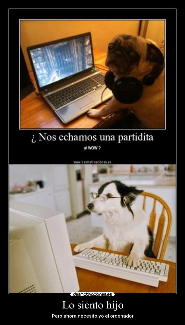 Lo siento hijo - Pero ahora necesito yo el ordenador