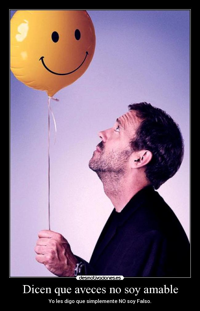 Dicen que aveces no soy amable - Yo les digo que simplemente NO soy Falso.