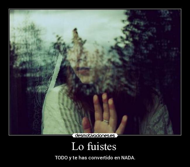 Lo fuistes -