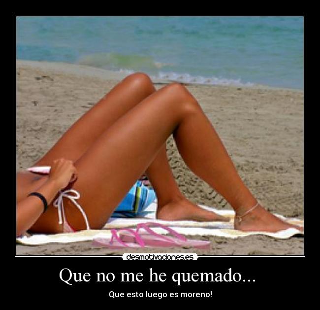 Que no me he quemado...  - 