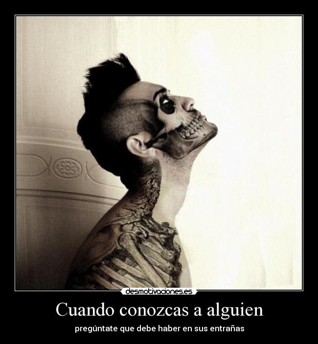 Cuando conozcas a alguien - pregúntate que debe haber en sus entrañas