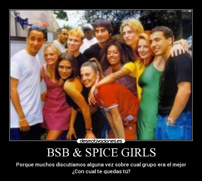 BSB & SPICE GIRLS - Porque muchos discutíamos alguna vez sobre cual grupo era el mejor
¿Con cual te quedas tú?