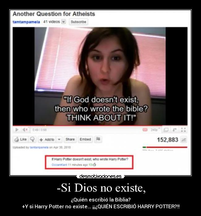 -Si Dios no existe, - ¿Quién escribió la Biblia?
+Y si Harry Potter no existe... ¡¡¿QUIÉN ESCRIBIÓ HARRY POTTER?!!