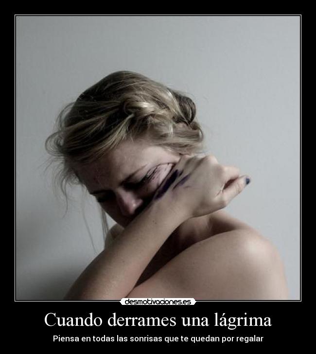 Cuando derrames una lágrima - Piensa en todas las sonrisas que te quedan por regalar