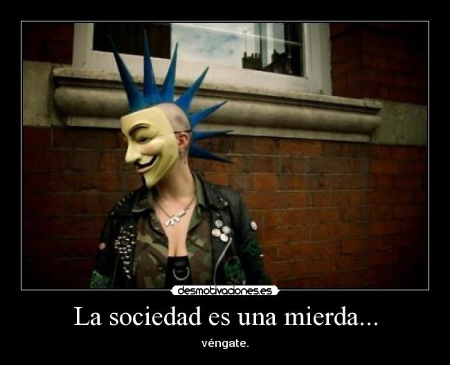 La sociedad es una mierda... - 