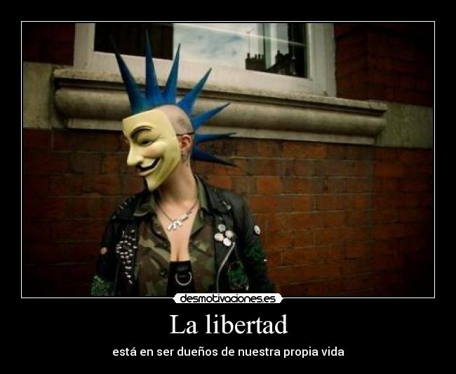 La libertad - está en ser dueños de nuestra propia vida