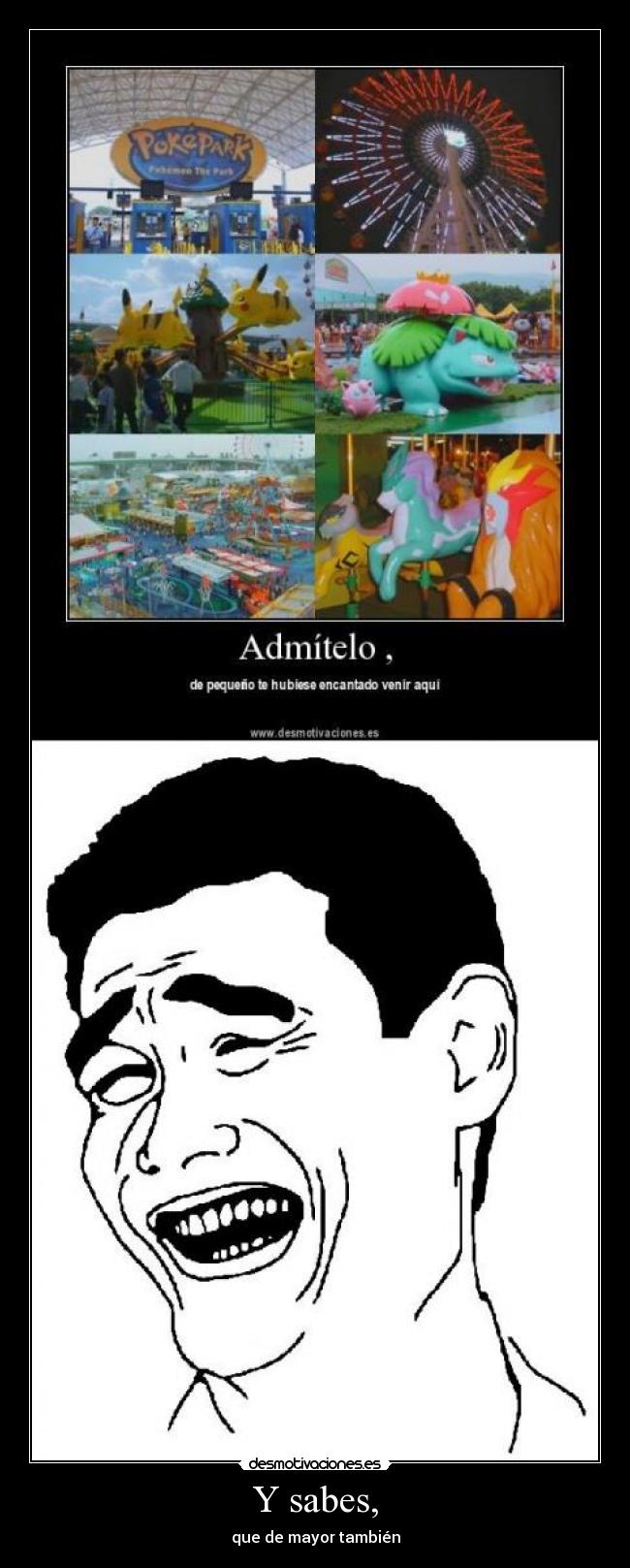 Y sabes, - que de mayor también