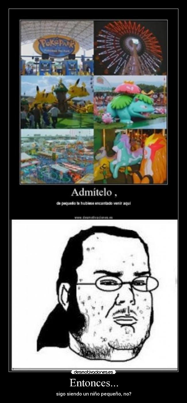Entonces... - sigo siendo un niño pequeño, no?