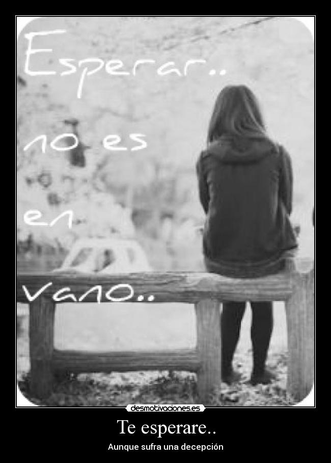 Te esperare.. - Aunque sufra una decepción